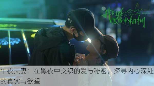 午夜夫妻:在黑夜中交织的爱与秘密,探寻内心深处的真实与欲望