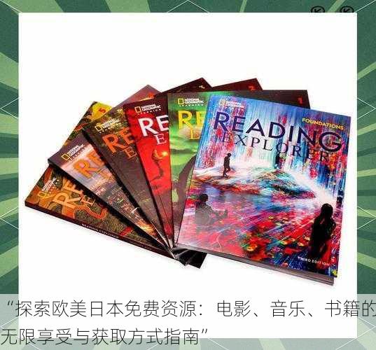 “探索欧美日本免费资源:电影、音乐、书籍的无限享受与获取方式指南”
