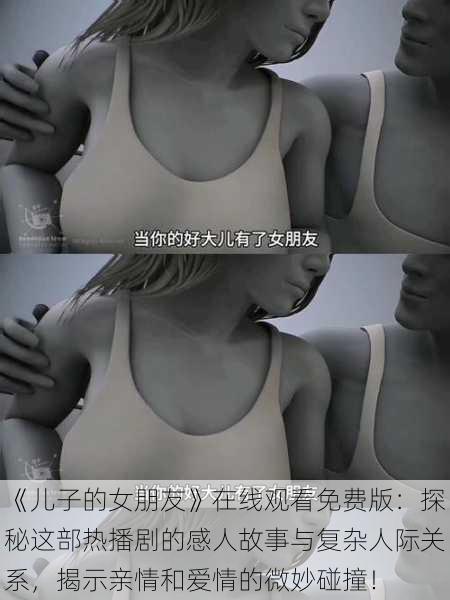 《儿子的女朋友》在线观看免费版:探秘这部热播剧的感人故事与复杂人际关系,揭示亲情和爱情的微妙碰撞!