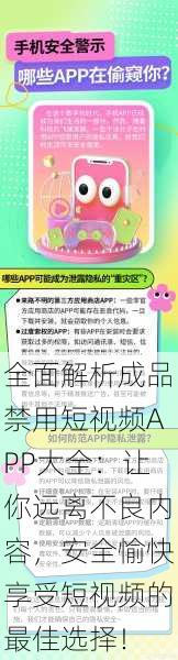 全面解析成品禁用短视频APP大全:让你远离不良内容,安全愉快享受短视频的最佳选择!