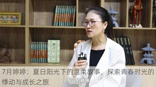 7月婷婷:夏日阳光下的温柔故事,探索青春时光的悸动与成长之旅