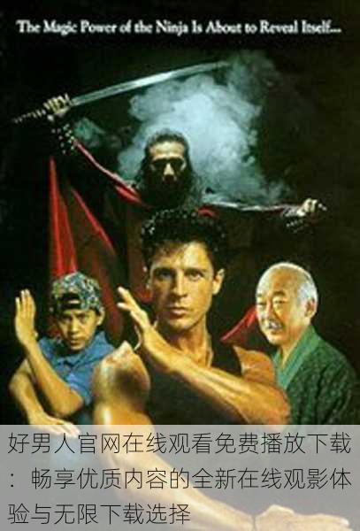 好男人官网在线观看免费播放下载:畅享优质内容的全新在线观影体验与无限下载选择