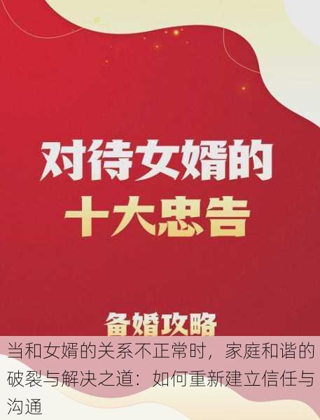 当和女婿的关系不正常时,家庭和谐的破裂与解决之道:如何重新建立信任与沟通