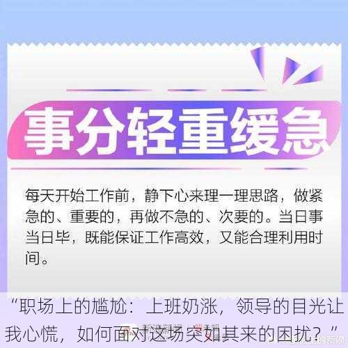 “职场上的尴尬:上班奶涨,领导的目光让我心慌,如何面对这场突如其来的困扰?”
