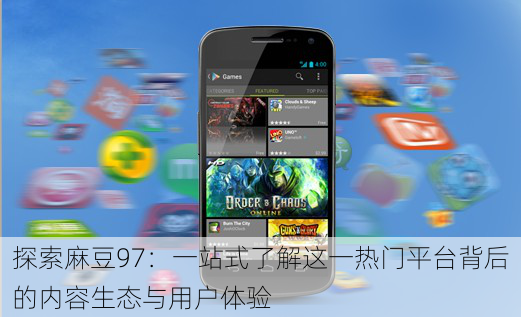 探索麻豆97:一站式了解这一热门平台背后的内容生态与用户体验