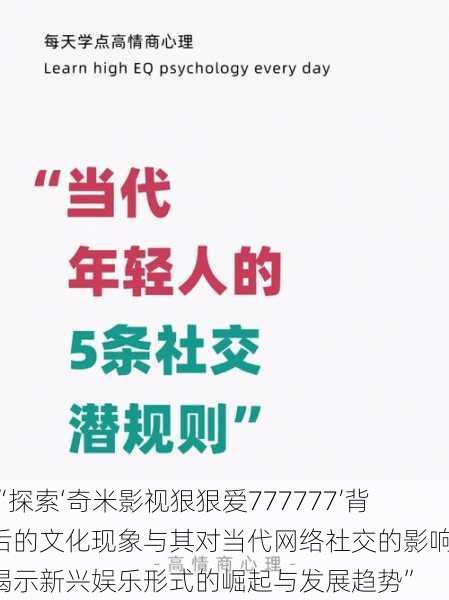 “探索‘奇米影视狠狠爱777777’背后的文化现象与其对当代网络社交的影响,揭示新兴娱乐形式的崛起与发展趋势”
