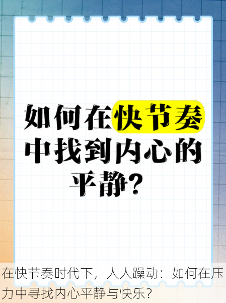 在快节奏时代下,人人躁动:如何在压力中寻找内心平静与快乐?